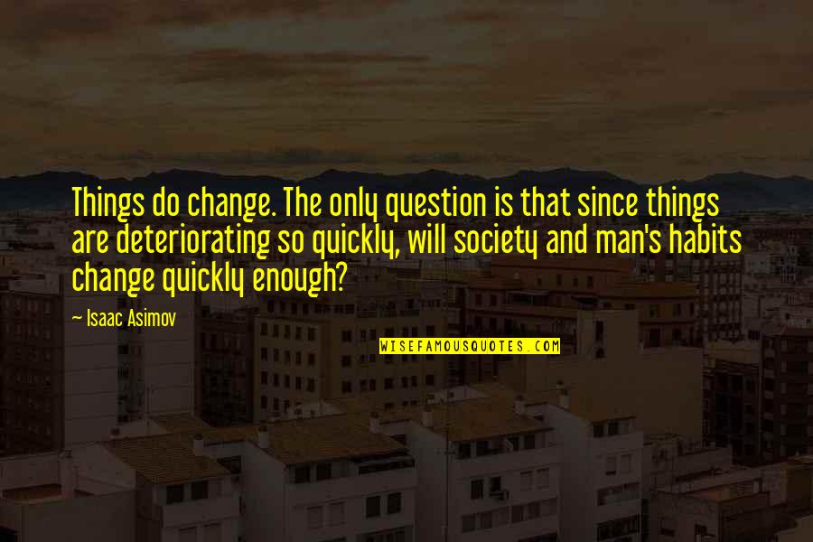 Things Change Too Quickly Quotes By Isaac Asimov: Things do change. The only question is that