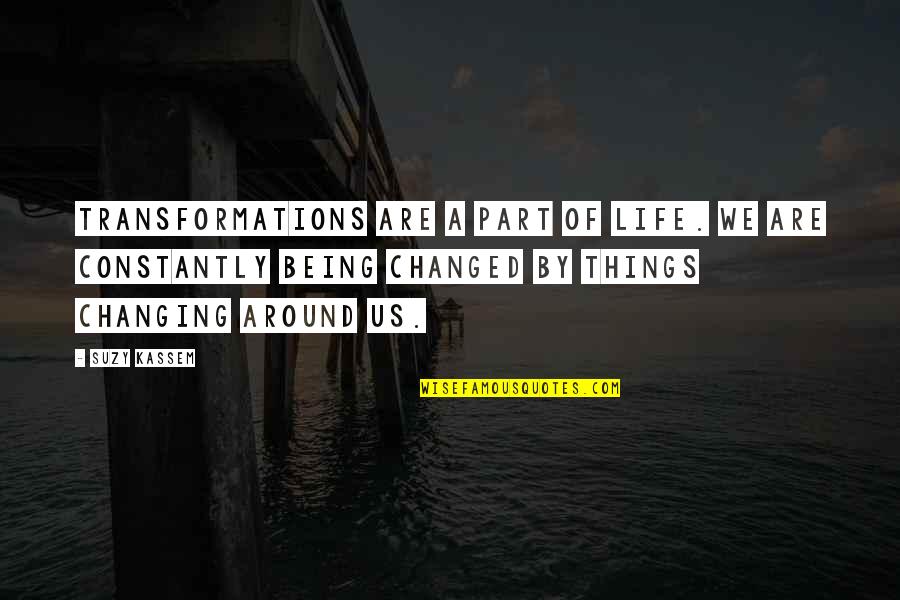 Things Changing Over Time Quotes By Suzy Kassem: Transformations are a part of life. We are