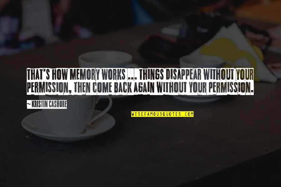 Things Come Back Quotes By Kristin Cashore: That's how memory works ... Things disappear without Things Come Back Quotes By Kristin Cashore: That's how memory works ... Things disappear without