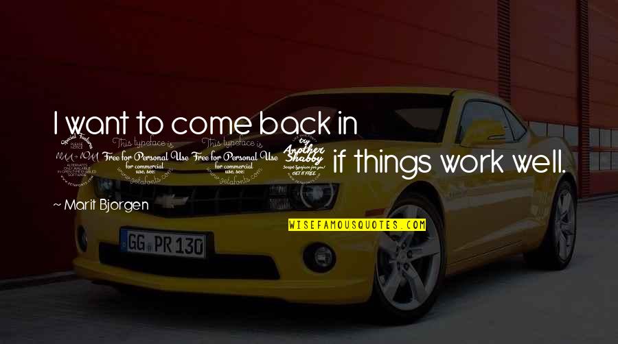 Things Come Back Quotes By Marit Bjorgen: I want to come back in 2017 if Things Come Back Quotes By Marit Bjorgen: I want to come back in 2017 if