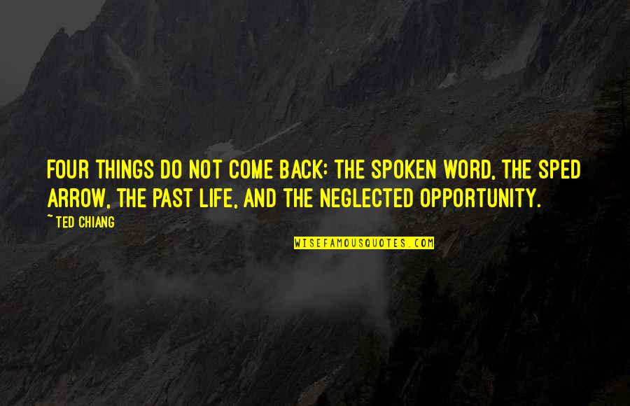 Things Come Back Quotes By Ted Chiang: Four things do not come back: the spoken Things Come Back Quotes By Ted Chiang: Four things do not come back: the spoken