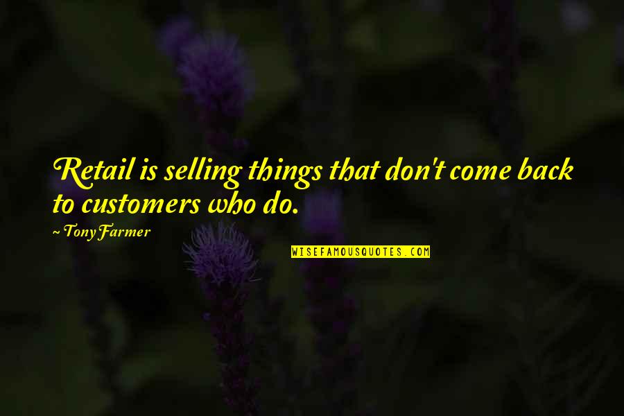 Things Come Back Quotes By Tony Farmer: Retail is selling things that don't come back