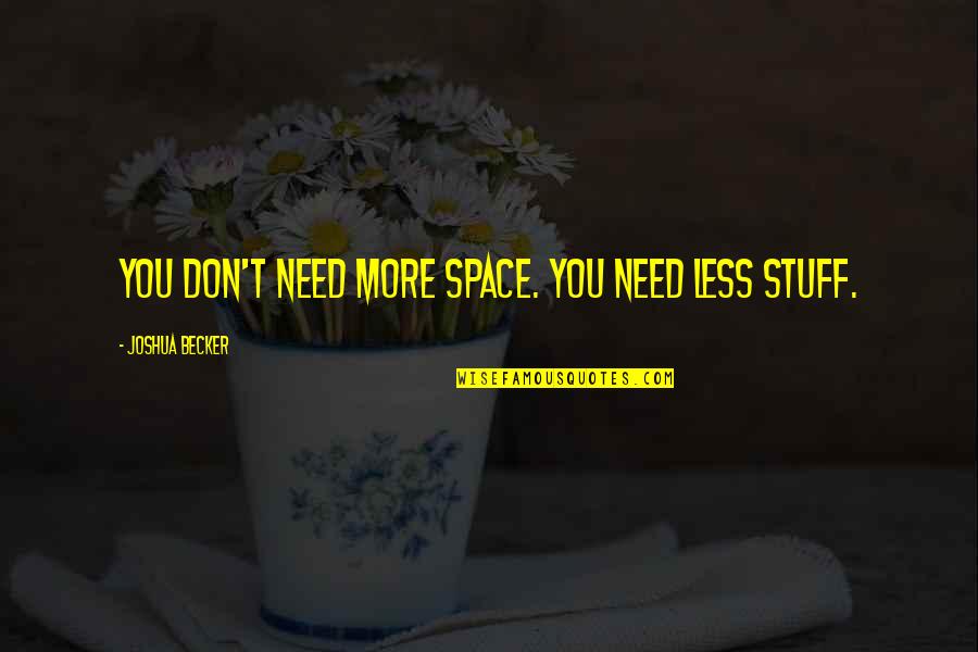 Things Come Easy Quotes By Joshua Becker: You don't need more space. You need less Things Come Easy Quotes By Joshua Becker: You don't need more space. You need less