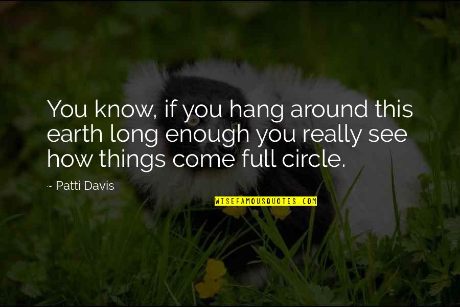 Things Come Full Circle Quotes By Patti Davis: You know, if you hang around this earth