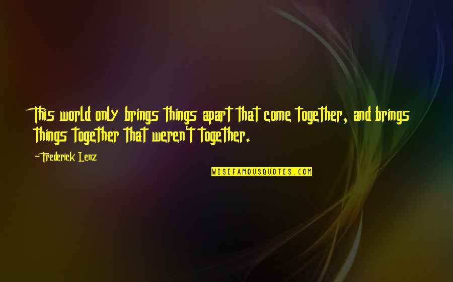 Things Come Together Quotes By Frederick Lenz: This world only brings things apart that come