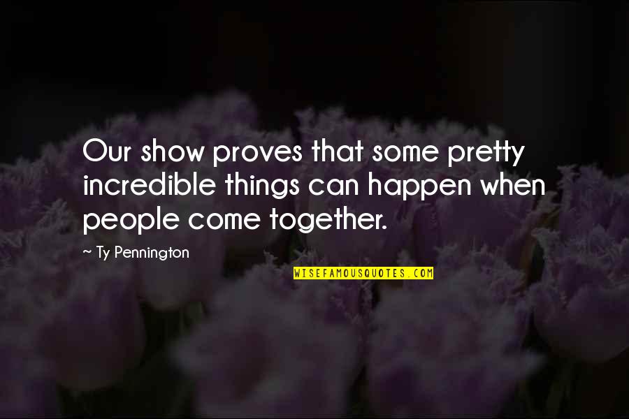 Things Come Together Quotes By Ty Pennington: Our show proves that some pretty incredible things