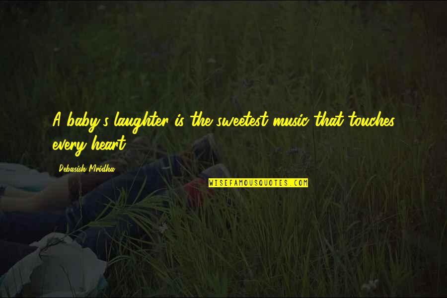 Things Coming Full Circle Quotes By Debasish Mridha: A baby's laughter is the sweetest music that Things Coming Full Circle Quotes By Debasish Mridha: A baby's laughter is the sweetest music that