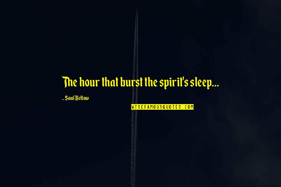 Things Coming Full Circle Quotes By Saul Bellow: The hour that burst the spirit's sleep... Things Coming Full Circle Quotes By Saul Bellow: The hour that burst the spirit's sleep...