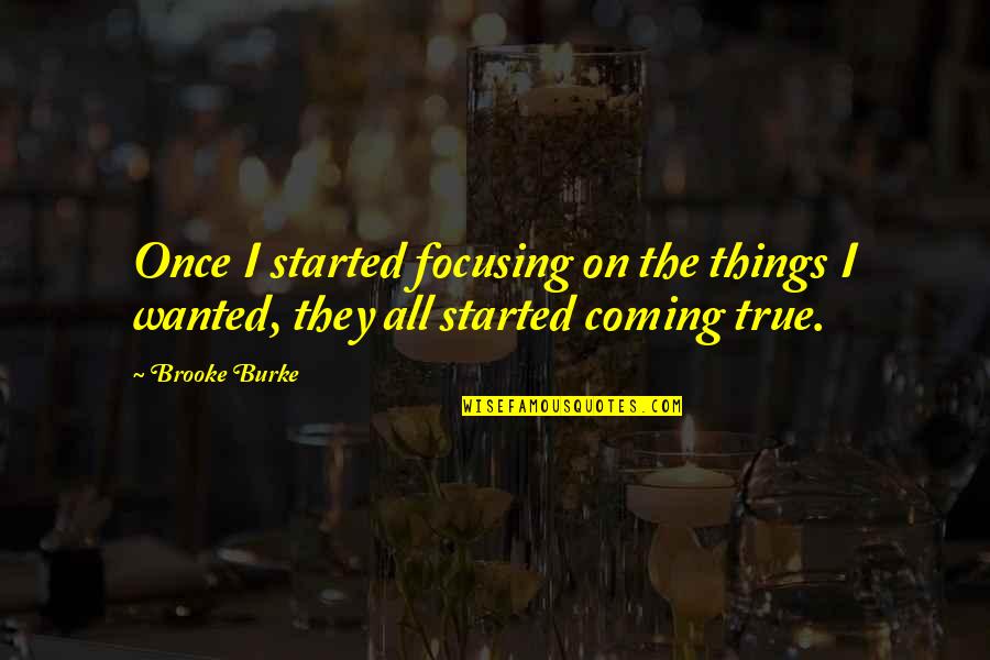 Things Coming True Quotes By Brooke Burke: Once I started focusing on the things I