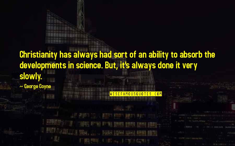 Things Could Be Alot Worse Quotes By George Coyne: Christianity has always had sort of an ability Things Could Be Alot Worse Quotes By George Coyne: Christianity has always had sort of an ability
