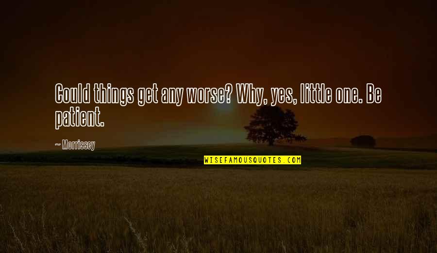 Things Could Get Worse Quotes By Morrissey: Could things get any worse? Why, yes, little