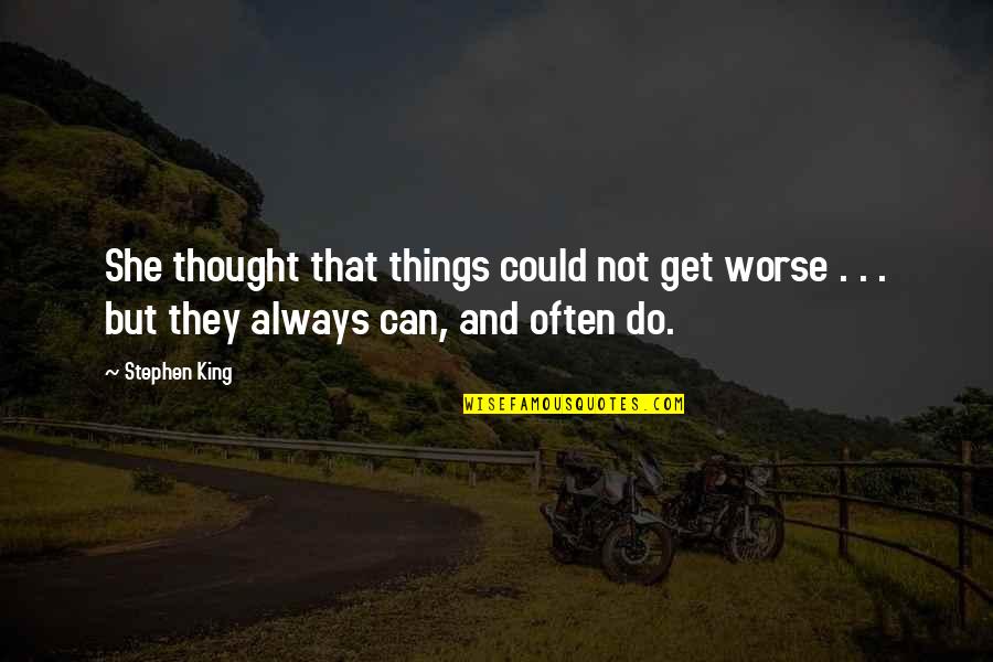 Things Could Get Worse Quotes By Stephen King: She thought that things could not get worse