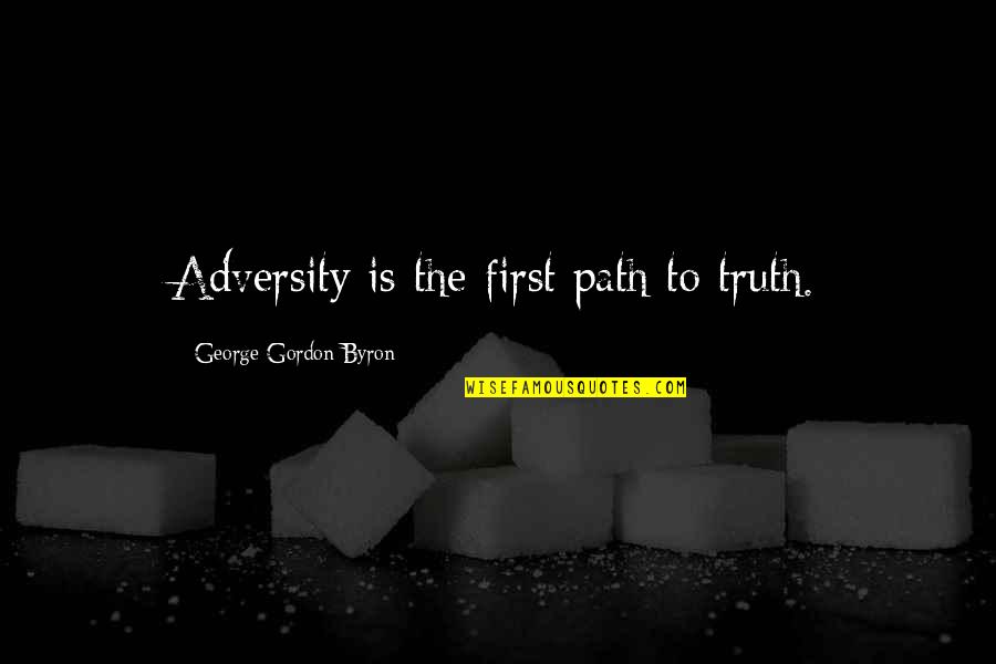 Things Could Have Been Worse Quotes By George Gordon Byron: Adversity is the first path to truth.