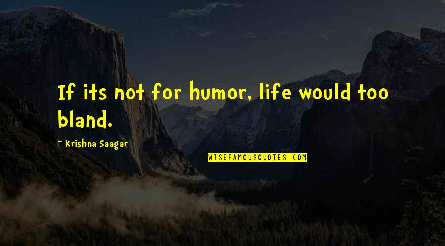 Things Couldn't Be Better Quotes By Krishna Saagar: If its not for humor, life would too