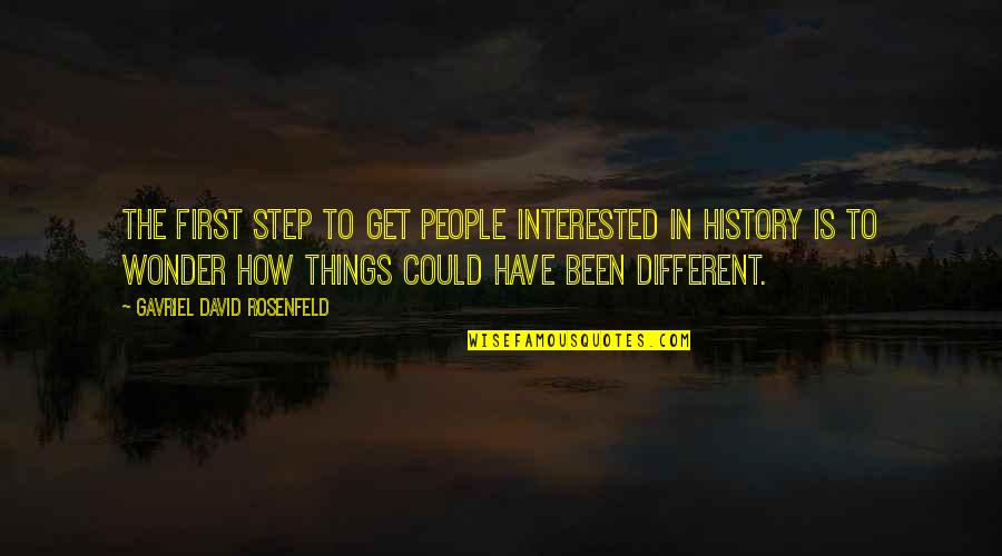 Things Could've Been Different Quotes By Gavriel David Rosenfeld: The first step to get people interested in