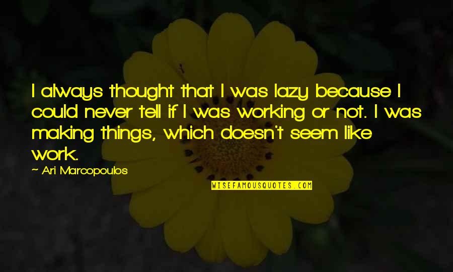 Things Doesn't Work Quotes By Ari Marcopoulos: I always thought that I was lazy because