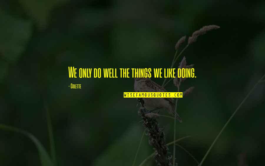 Things Doing Well Quotes By Colette: We only do well the things we like