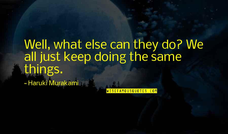 Things Doing Well Quotes By Haruki Murakami: Well, what else can they do? We all