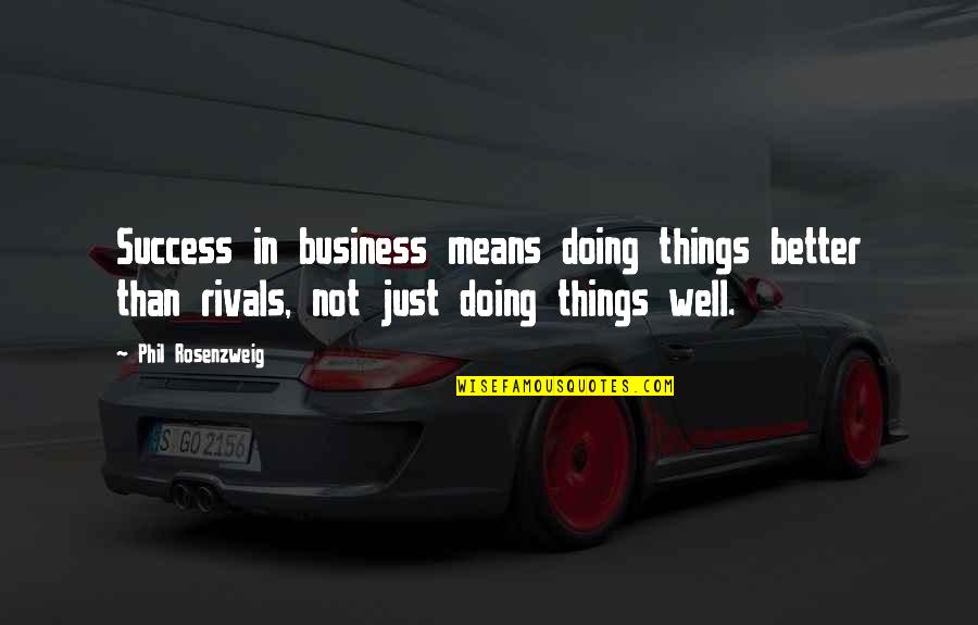 Things Doing Well Quotes By Phil Rosenzweig: Success in business means doing things better than