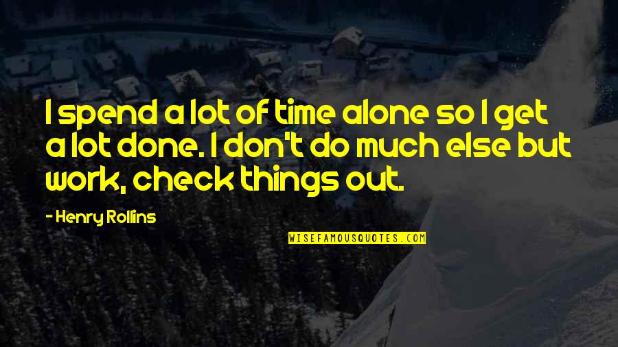 Things Don Work Out Quotes By Henry Rollins: I spend a lot of time alone so