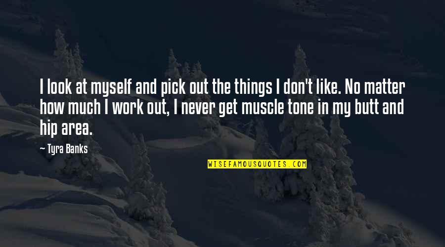 Things Don Work Out Quotes By Tyra Banks: I look at myself and pick out the