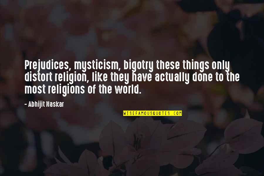 Things Done Quotes By Abhijit Naskar: Prejudices, mysticism, bigotry these things only distort religion,