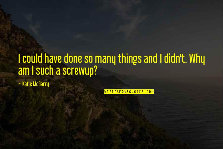 Things Done Quotes By Katie McGarry: I could have done so many things and