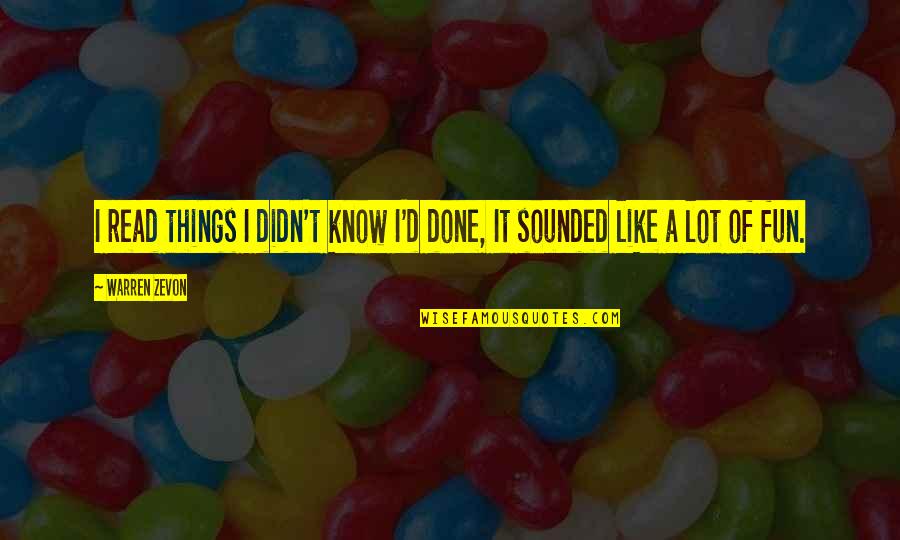 Things Done Quotes By Warren Zevon: I read things I didn't know I'd done,