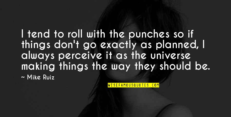 Things Don't Go Planned Quotes By Mike Ruiz: I tend to roll with the punches so