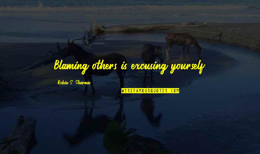 Things Don't Go Planned Quotes By Robin S. Sharma: Blaming others is excusing yourself.