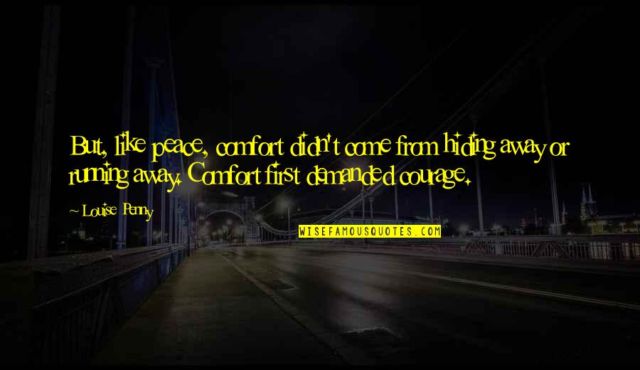 Things Dont Taste Quotes By Louise Penny: But, like peace, comfort didn't come from hiding Things Dont Taste Quotes By Louise Penny: But, like peace, comfort didn't come from hiding