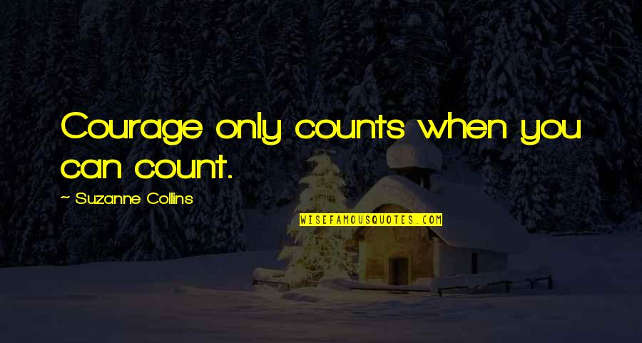 Things Dont Taste Quotes By Suzanne Collins: Courage only counts when you can count. Things Dont Taste Quotes By Suzanne Collins: Courage only counts when you can count.