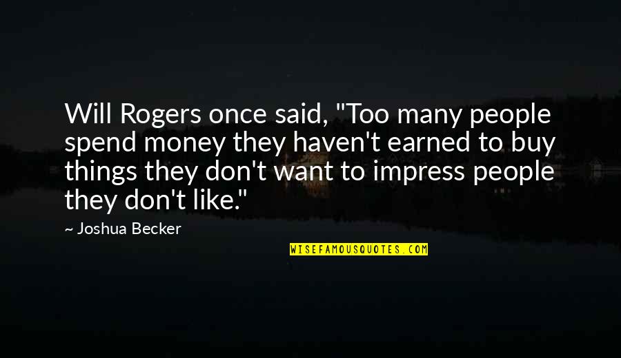Things Earned Quotes By Joshua Becker: Will Rogers once said, "Too many people spend