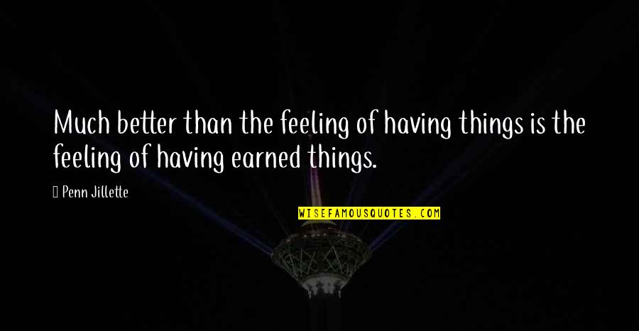 Things Earned Quotes By Penn Jillette: Much better than the feeling of having things