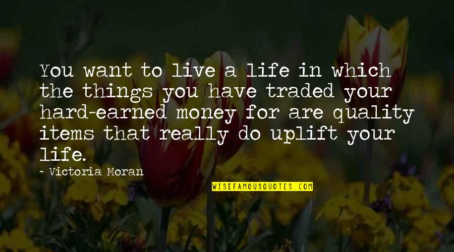 Things Earned Quotes By Victoria Moran: You want to live a life in which