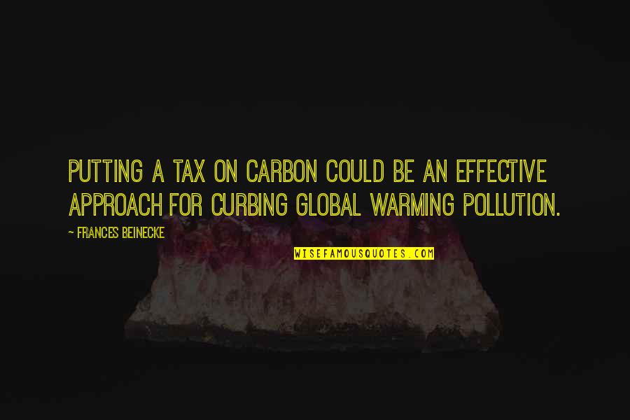 Things Ending Quotes By Frances Beinecke: Putting a tax on carbon could be an