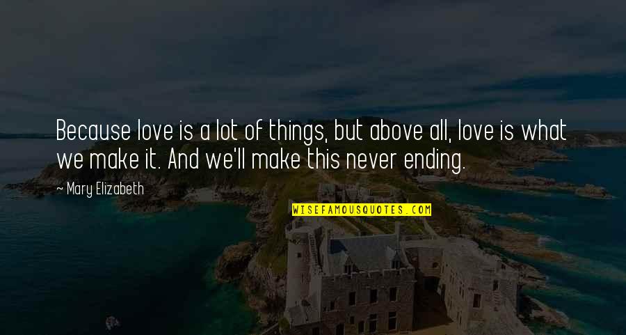 Things Ending Quotes By Mary Elizabeth: Because love is a lot of things, but