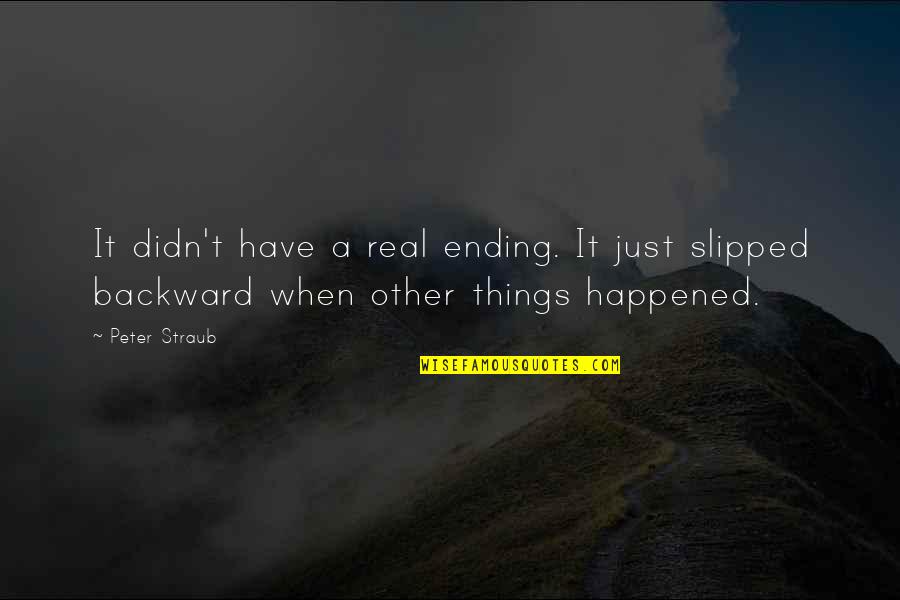 Things Ending Quotes By Peter Straub: It didn't have a real ending. It just