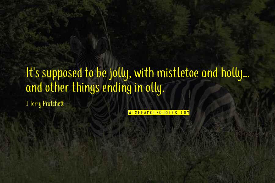 Things Ending Quotes By Terry Pratchett: It's supposed to be jolly, with mistletoe and