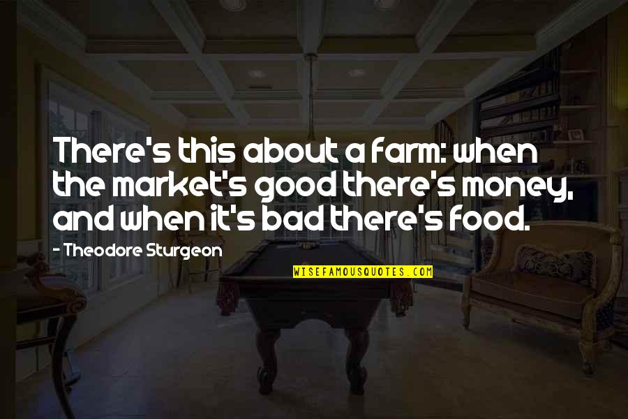 Things Ending Quotes By Theodore Sturgeon: There's this about a farm: when the market's