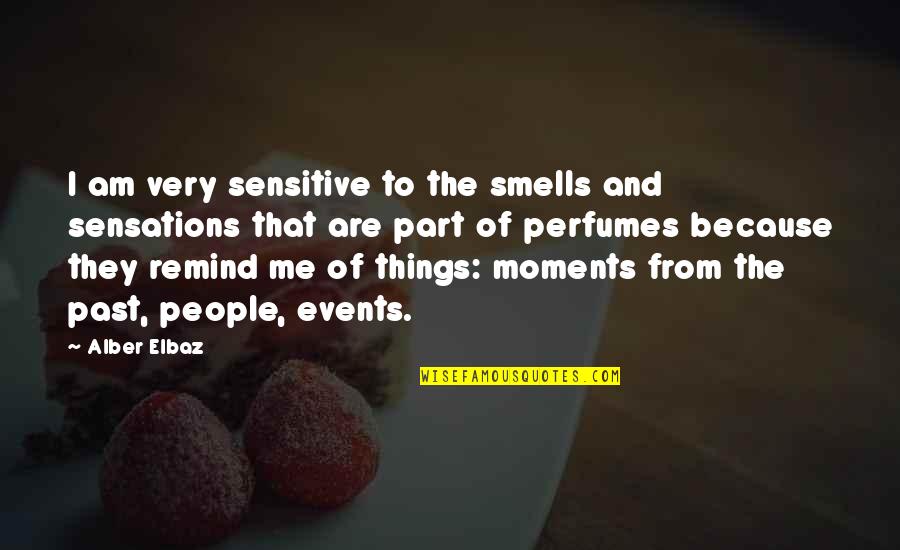 Things Events Quotes By Alber Elbaz: I am very sensitive to the smells and