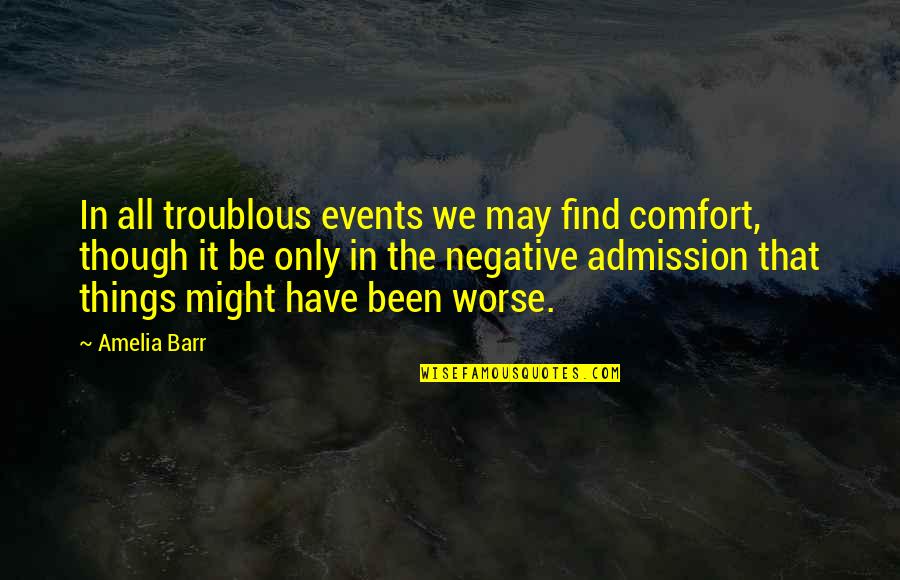 Things Events Quotes By Amelia Barr: In all troublous events we may find comfort,
