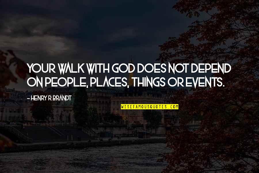 Things Events Quotes By Henry R Brandt: Your walk with God does not depend on