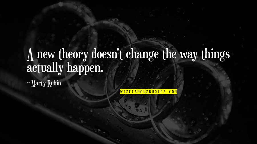 Things Events Quotes By Marty Rubin: A new theory doesn't change the way things