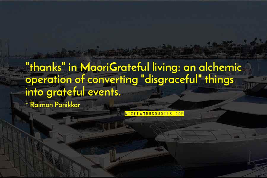 Things Events Quotes By Raimon Panikkar: "thanks" in MaoriGrateful living: an alchemic operation of