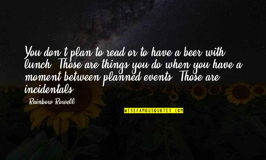 Things Events Quotes By Rainbow Rowell: You don't plan to read or to have