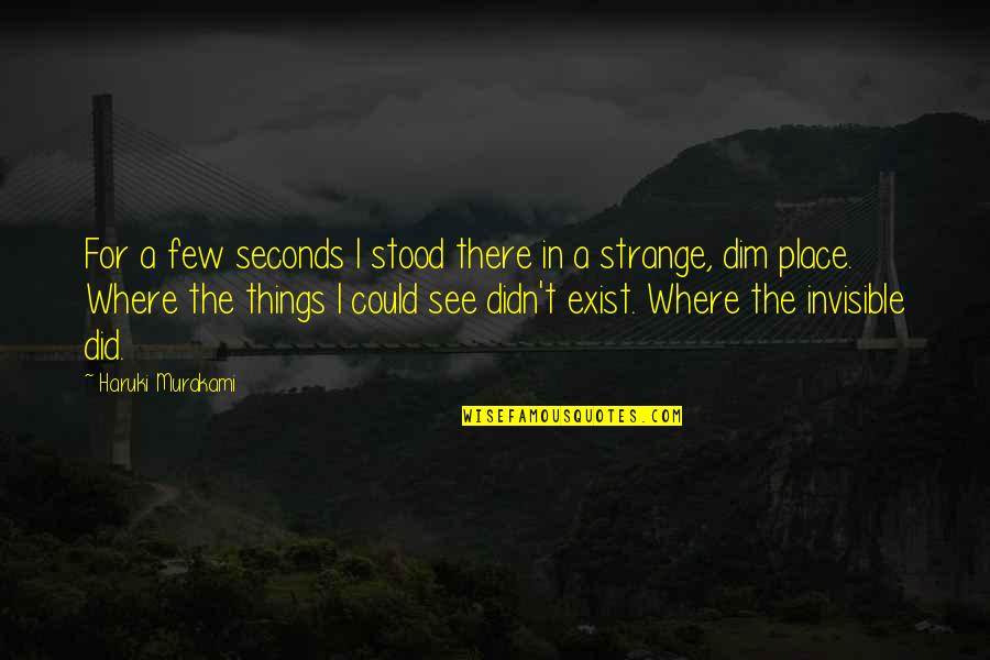 Things Exist Quotes By Haruki Murakami: For a few seconds I stood there in Things Exist Quotes By Haruki Murakami: For a few seconds I stood there in