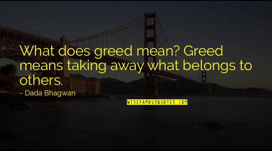 Things Fall Apart Analysis Quotes By Dada Bhagwan: What does greed mean? Greed means taking away