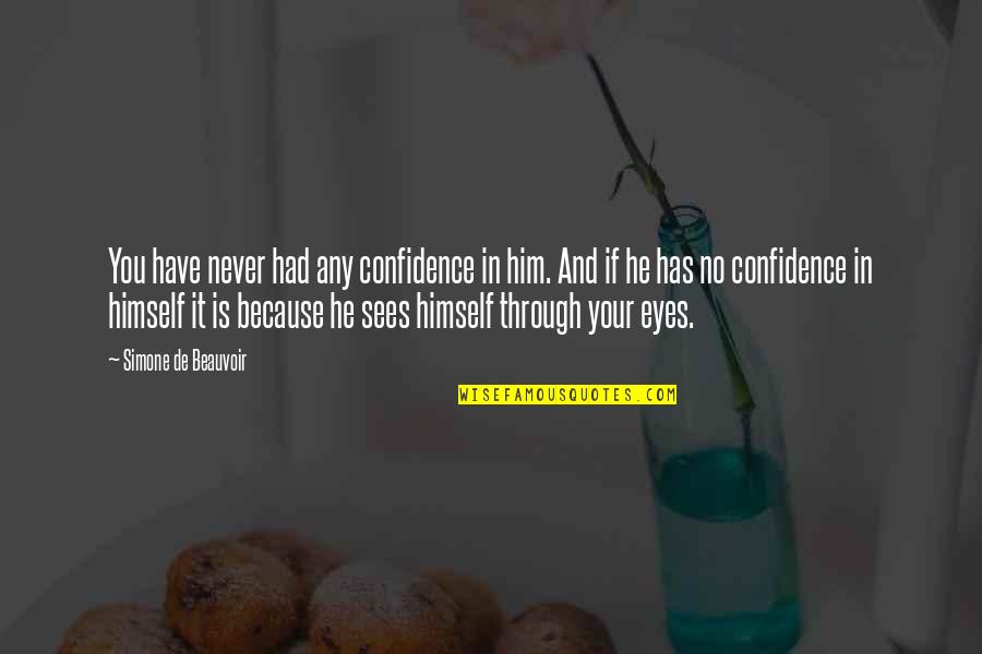Things Fall Apart Ch 9 Quotes By Simone De Beauvoir: You have never had any confidence in him. Things Fall Apart Ch 9 Quotes By Simone De Beauvoir: You have never had any confidence in him.