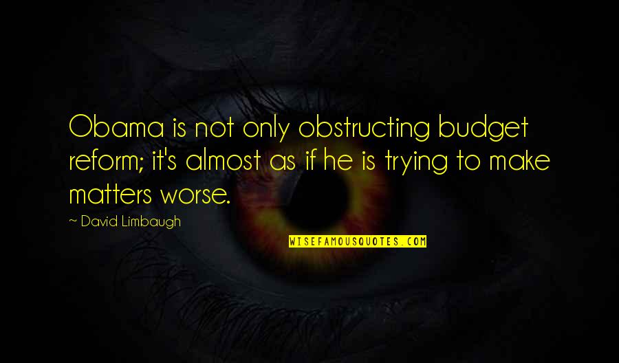 Things Fall Apart Fear Of Change Quotes By David Limbaugh: Obama is not only obstructing budget reform; it's